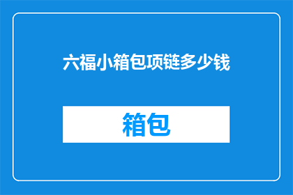 六福小箱包项链多少钱(六福小箱包项链的价格是多少？)