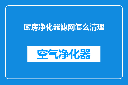厨房净化器滤网怎么清理(如何正确清理厨房净化器滤网？)