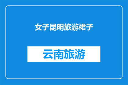 女子昆明旅游裙子(昆明之旅：女子如何挑选合适的裙子？)