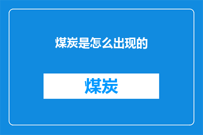 煤炭是怎么出现的(煤炭是如何形成的？探索地球深处的神秘宝藏)