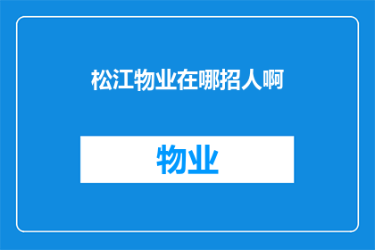 松江物业在哪招人啊(松江物业招聘信息在哪里发布？)