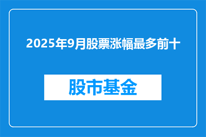 2025年9月股票涨幅最多前十(2025年9月，哪些股票涨幅领先市场？)