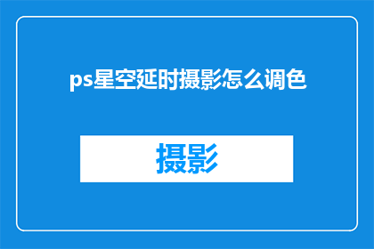 ps星空延时摄影怎么调色(如何调整PS星空延时摄影的色调？)