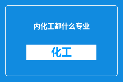 内化工都什么专业(内化工都涵盖哪些专业？)