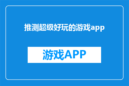 推测超级好玩的游戏app(你期待的超级好玩的游戏app是什么？)