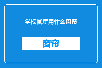 学校餐厅用什么窗帘(学校餐厅应选用何种窗帘？)