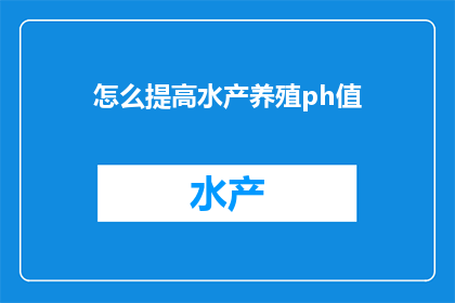 怎么提高水产养殖ph值(如何有效提升水产养殖中的pH值？)