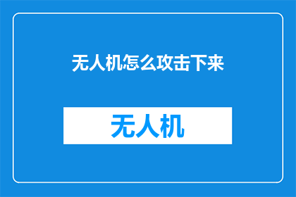 无人机怎么攻击下来(无人机攻击技术：如何有效控制并降低其威胁？)