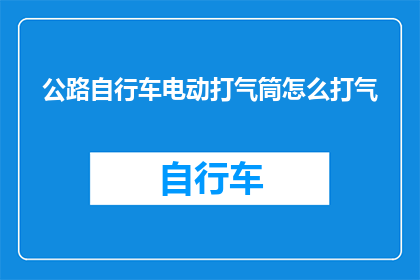 公路自行车电动打气筒怎么打气(如何正确使用公路自行车电动打气筒进行充气？)