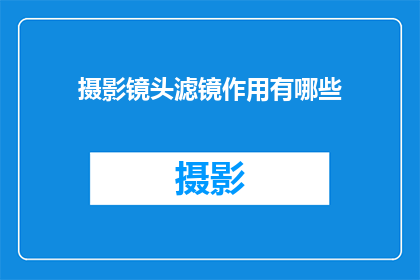 摄影镜头滤镜作用有哪些(摄影镜头滤镜的作用有哪些？)