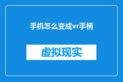 手机怎么变成vr手柄(如何将手机转变为虚拟现实(VR)手柄？)