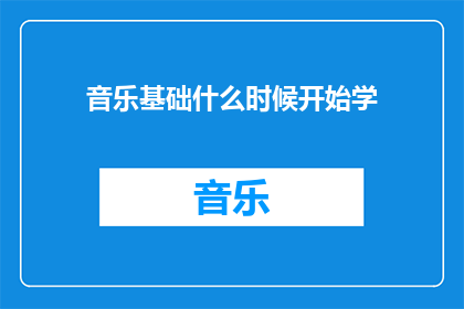 音乐基础什么时候开始学(音乐基础：何时开始学习才能掌握这门艺术？)