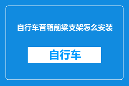 自行车音箱前梁支架怎么安装(如何正确安装自行车音箱前梁支架？)