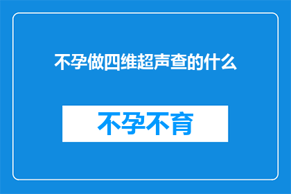不孕做四维超声查的什么(不孕症患者通过四维超声检查究竟能揭示哪些关键信息？)