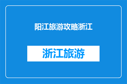 阳江旅游攻略浙江(阳江旅游攻略浙江：探索迷人海滨风光与文化古迹？)